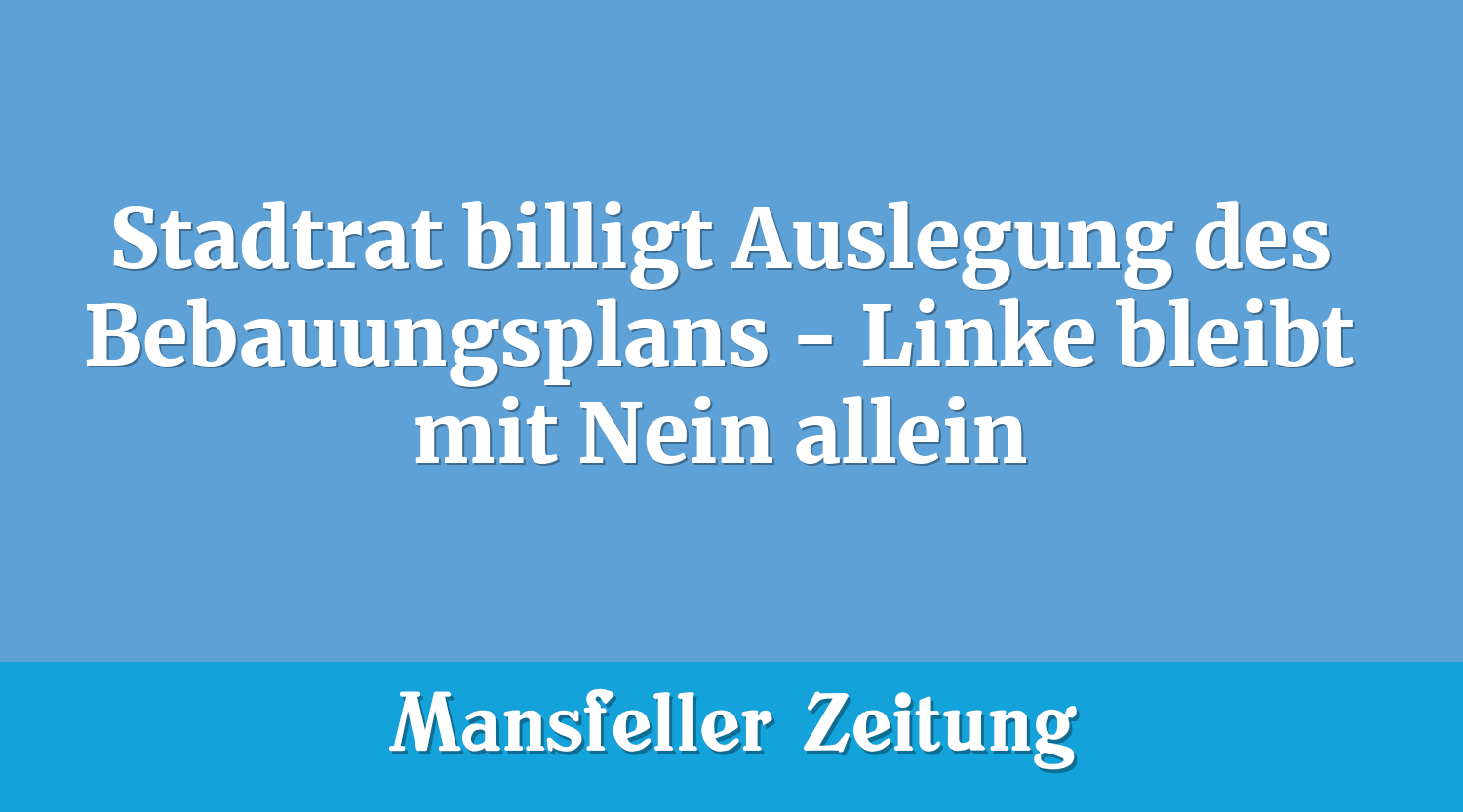 Stadtrat billigt Auslegung des Bebauungsplans - Linke bleibt mit Nein allein