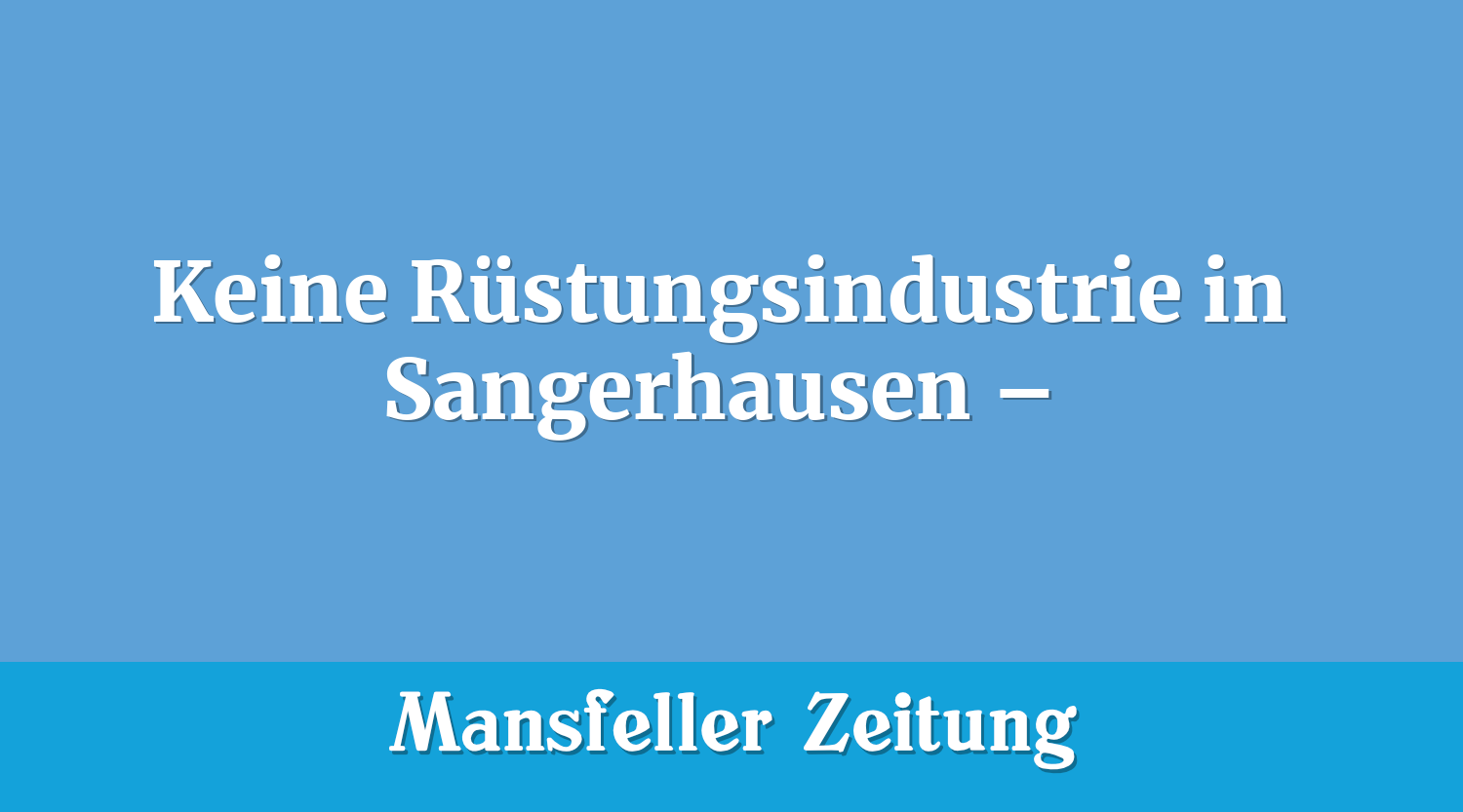 Keine Rüstungsindustrie in Sangerhausen –