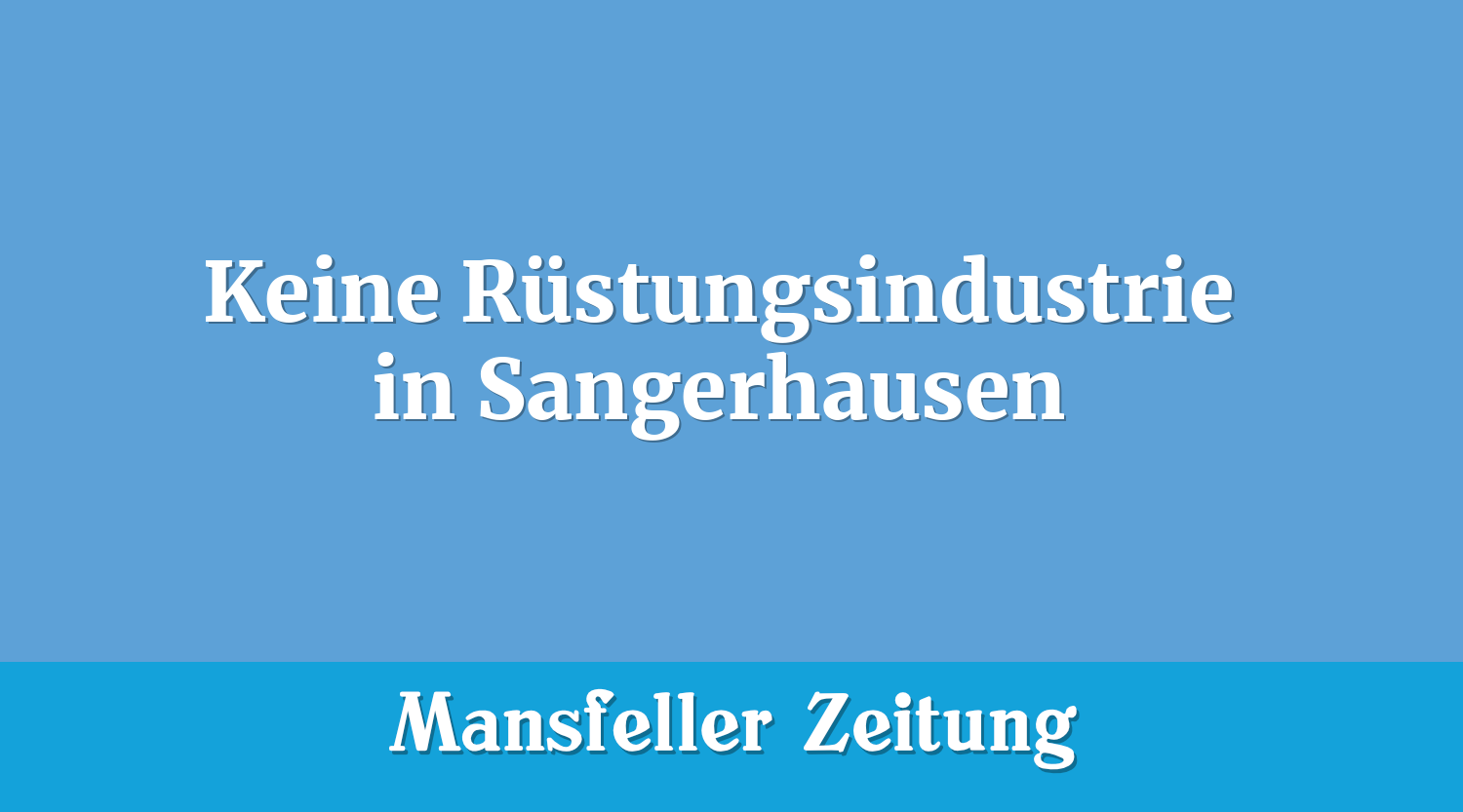 Keine Rüstungsindustrie in Sangerhausen
